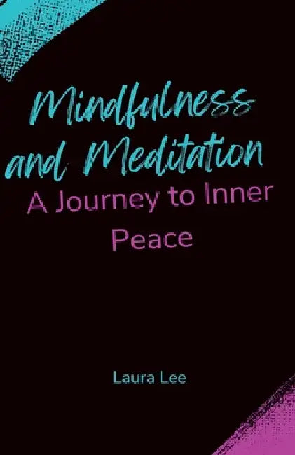 Mindfulness and Meditation: A Journey to Inner Peace by Laura Lee