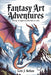 Fantasy Art Adventures: Bring Imaginary Worlds to Life by Levi J. Kellan
