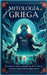 Mitología Griega: Descubre las épicas Aventuras de Dioses, Héroes y Criaturas Míticas de la Antigua Grecia by Oliver Polmer