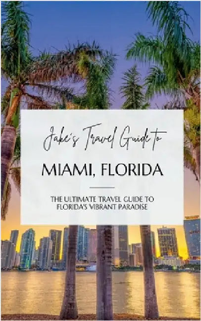 Jake's Travel Guide to Miami, Florida: The Ultimate Travel Guide to Florida's Vibrant Paradise by Jake Jefferson