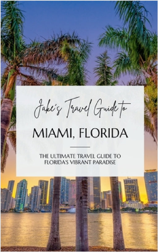 Jake's Travel Guide to Miami, Florida: The Ultimate Travel Guide to Florida's Vibrant Paradise by Jake Jefferson