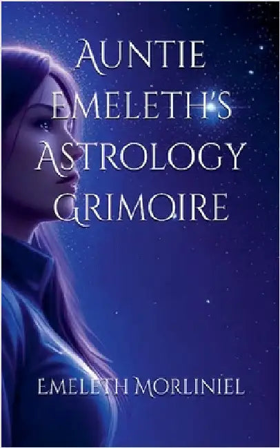 Auntie Emeleth's Astrology Grimoire by Emeleth Morliniel