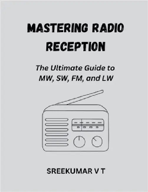 Mastering Radio Reception: The Ultimate Guide to MW, SW, FM, and LW by Sreekumar, V. T.