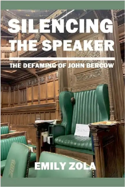 SILENCING THE SPEAKER The Defaming of John Bercow by Zola, Emily