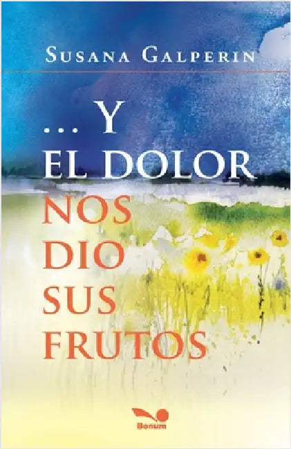 Y el dolor nos dio sus frutos by Susana Galperin
