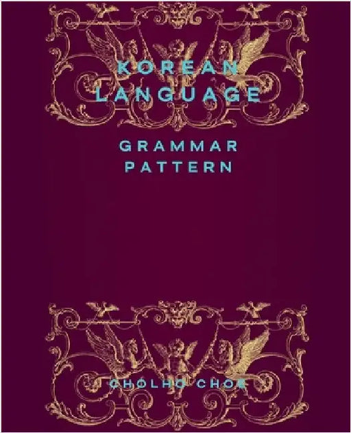 Korean Language: Grammar Pattern by Cholho Choe