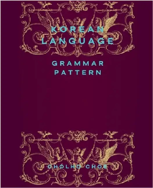 Korean Language: Grammar Pattern by Cholho Choe
