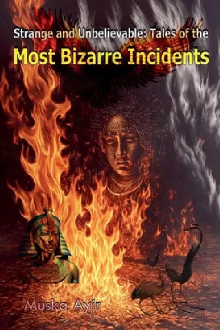 Strange and Unbelievable: Tales of the Most Bizarre Incidents by Muska Ayir