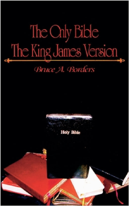 The Only Bible The King James Version by Bruce A. Borders