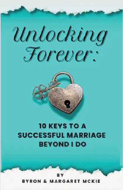 Unlocking Forever: 10 Keys to a Successful Marriage Beyond I Do by Byron McKie