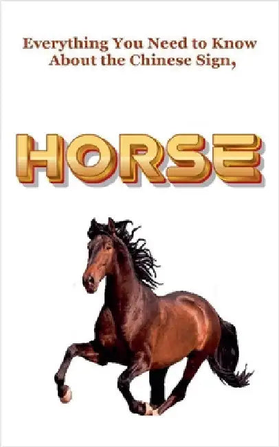 Everything You Need to Know About the Chinese Sign, Horse by Robert J. Dornan