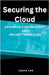 Securing the Cloud Advanced Cybersecurity and Privacy Techniques by Laura Lee