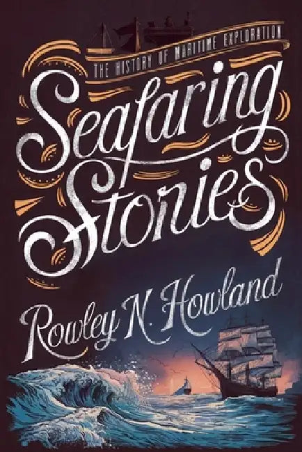 Seafaring Stories: The History of Maritime Exploration by Rowley N. Howland