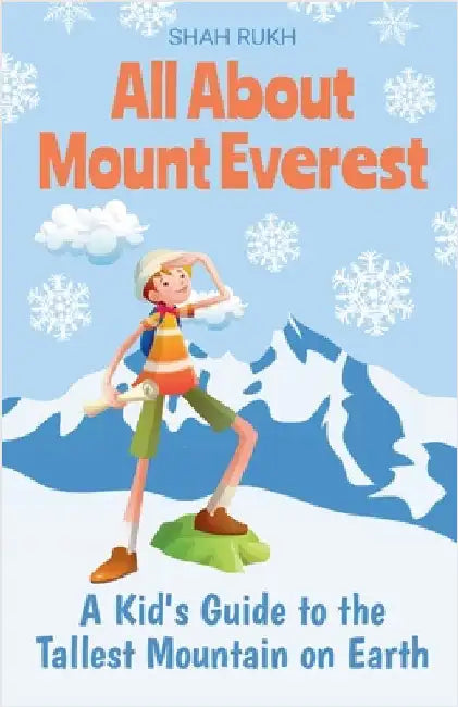 All About Mount Everest: A Kid's Guide to the Tallest Mountain on Earth by Rukh, Shah