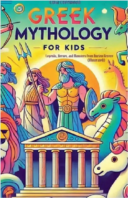 Greek Mythology For Kids: Legends, Heroes, and Monsters from Ancient Greece (Illustrated) by Everwood, Livia
