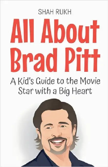 All About Brad Pitt: A Kid's Guide to the Movie Star with a Big Heart by Rukh, Shah