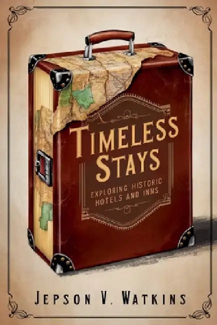 Timeless Stays: Exploring Historic Hotels and Inns by V. Watkins Jepson