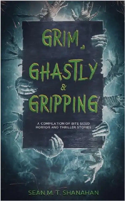 Grim, Ghastly & Gripping by Sean M. T. Shanahan