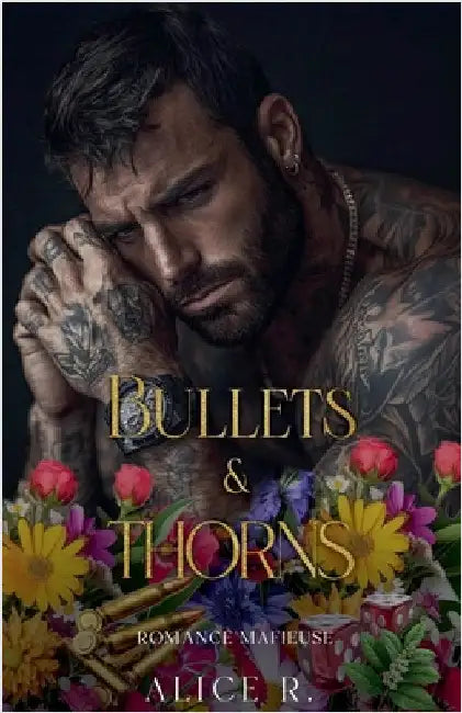 Bullets & Thorns: Romance Mafieuse by R, Alice