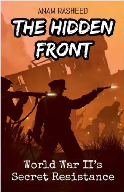 The Hidden Front: World War II's Secret Resistance by Rasheed, Anam