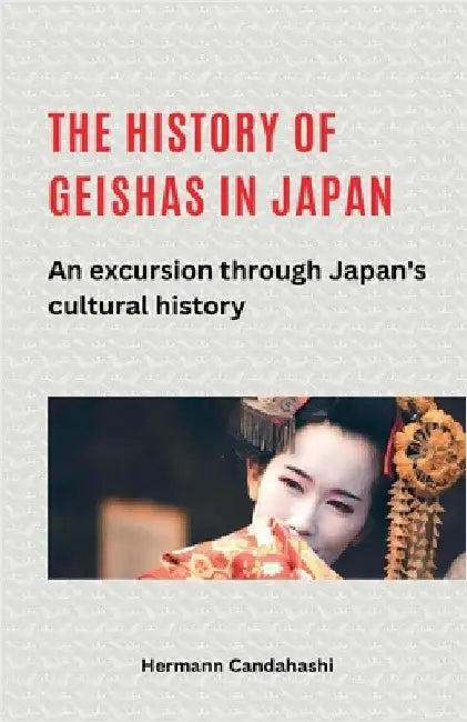The history of geishas in Japan An excursion through Japan's cultural history by Candahashi, Hermann