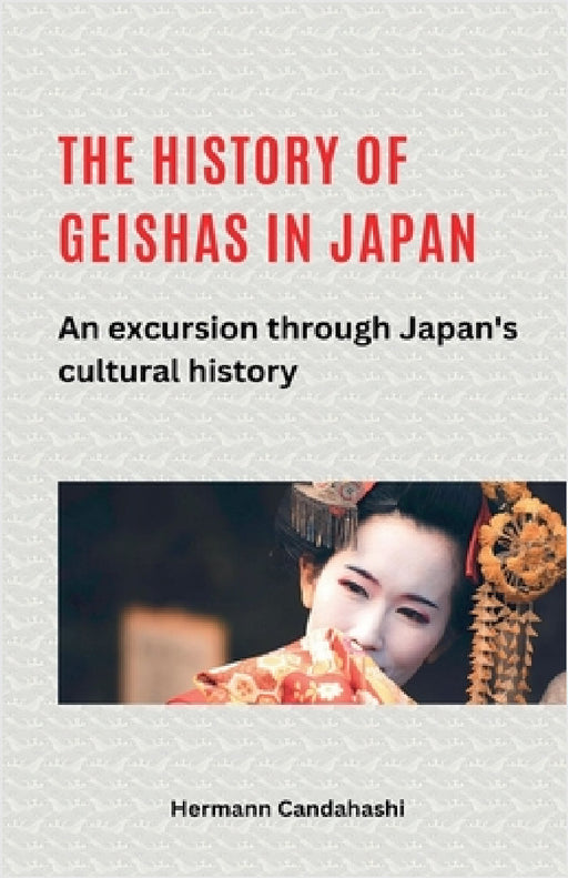 The history of geishas in Japan An excursion through Japan's cultural history by Hermann Candahashi
