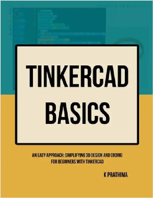 TinkerCAD Basics: An Easy Approach: Simplifying 3D Design and Coding for Beginners by Prathima, K.