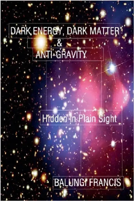 Dark Energy, Dark Matter and Anti-Gravity by Francis, Balungi