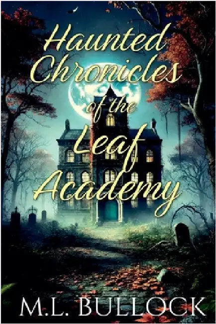 Haunted Chronicles of the Leaf Academy by Bullock, M. L.