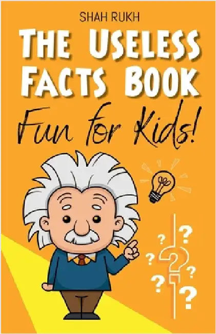 The Useless Facts Book: Fun for Kids! by Rukh, Shah