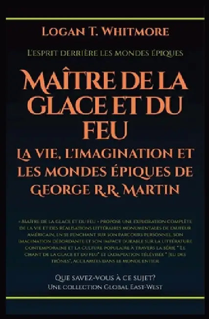 Maître de la glace et du feu: La vie, l'imagination et les mondes épiques de George R.R. Martin by Logan T. Whitmore