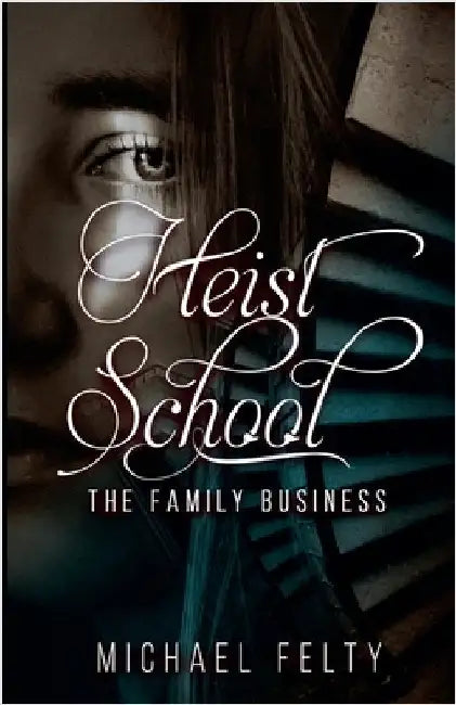 Heist School, The Family Business by Michael Felty
