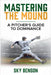 Mastering the Mound: A Pitcher's Guide to Dominance (The Ultimate Baseball Mastery Series Mastering Every Position and Aspect of Baseball) by Benson, Sky