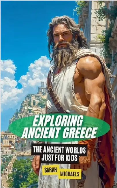 Exploring Ancient Greece: The Ancient Worlds Just For Kids by Michaels, Sarah