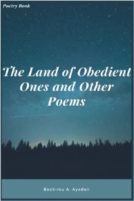 The Land of Obedient Ones and Other Poems by Bachirou A. Ayedon