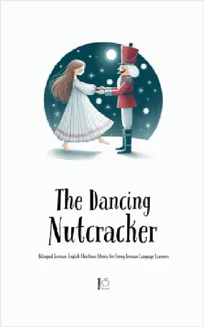 The Dancing Nutcracker: Bilingual German-English Christmas Stories for Young German Language Learners by Bilingual, Pomme