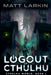 Logout of Cthulhu by Matt Larkin