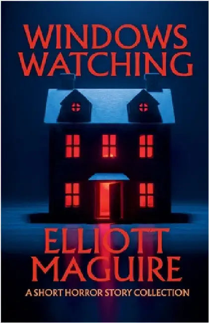 Windows Watching: A Short Horror Story Collection by Elliott Maguire