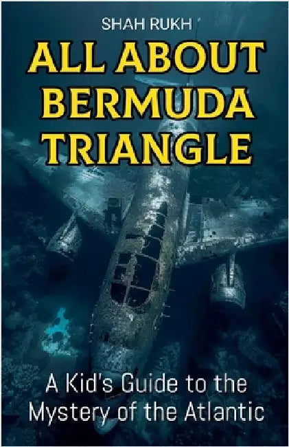 All About Bermuda Triangle: A Kid's Guide to the Mystery of the Atlantic by Rukh, Shah