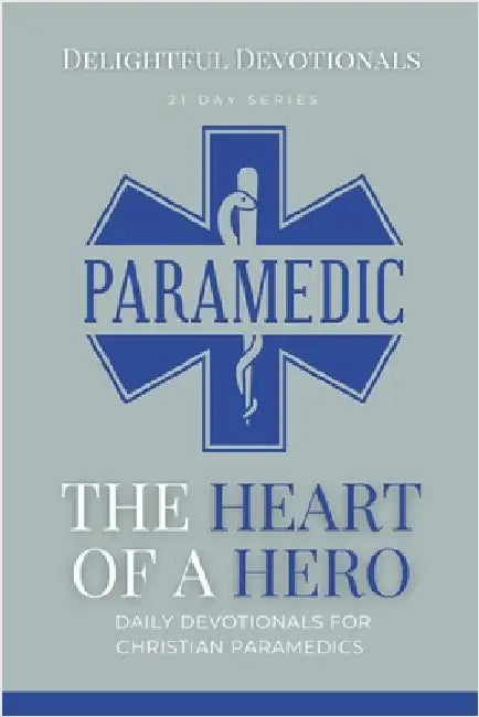 The Heart Of A Hero: Daily Devotionals for Christian Paramedics by Nicole G. M