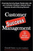 Customer Success Management: Proactively Nurturing Deeper Relationships with your Customers Resulting in Reduced Churn, Customer Growth & Recurring Re by Assey, Gerard
