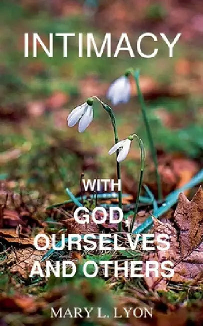 Intimacy with God, Ourselves and Others by Mary L. Lyon