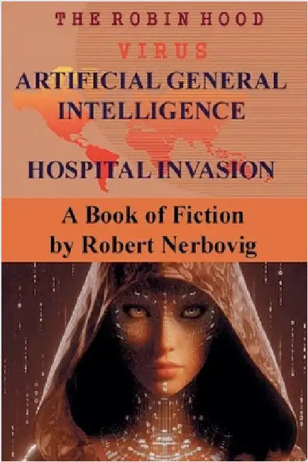 The Robin Hood Virus Artificial General Intelligence Hospital Invasion by Nerbovig, Robert