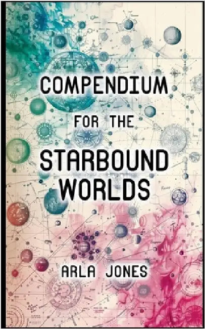 Compendium For The Starbound Worlds by Arla Jones