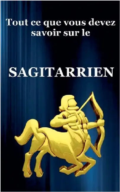 Tout ce que vous devez savoir sur le Sagitarrien by Robert J. Dornan