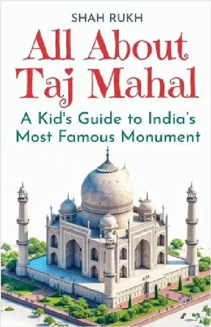 All About Taj Mahal: A Kid's Guide to India's Most Famous Monument by Rukh, Shah