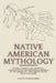 Native American Mythology: Myths, Legends, and Spiritual Narratives of the Indigenous Peoples of the Americas - The Ojibwe, Sioux, Tejas, and More by Dakota Windrunner