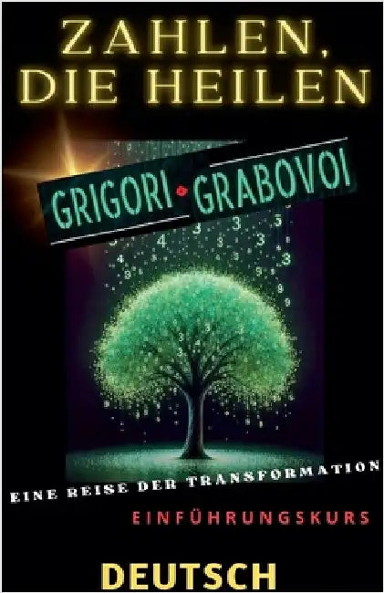 ZAHLEN, DIE HEILEN, GRIGORI GRABOVOI, EINE REISE DER TRANSFORMATION, Einführungskurs. by Edwin Pinto