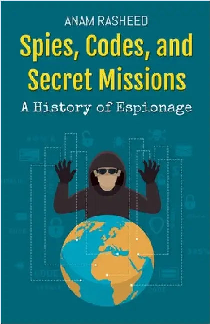 Spies, Codes, and Secret Missions: A History of Espionage by Rasheed, Anam