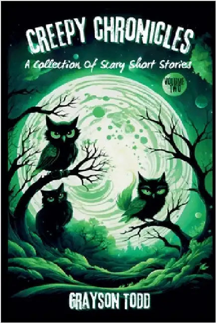Creepy Chronicles: A Collection of Scary Short Stories, Volume 2 by Grayson Todd
